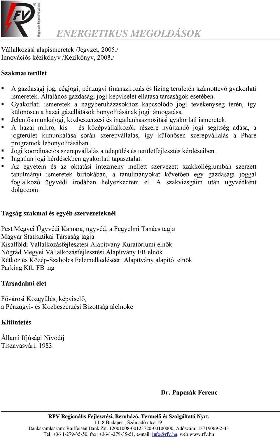 Gyakorlati ismeretek a nagyberuházásokhoz kapcsolódó jogi tevékenység terén, így különösen a hazai gázellátások bonyolításának jogi támogatása.