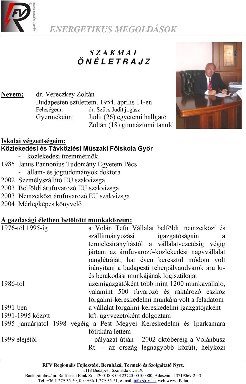 Pannonius Tudomány Egyetem Pécs - állam- és jogtudományok doktora 2002 Személyszállító EU szakvizsga 2003 Belföldi árufuvarozó EU szakvizsga 2003 Nemzetközi árufuvarozó EU szakvizsga 2004 Mérlegképes