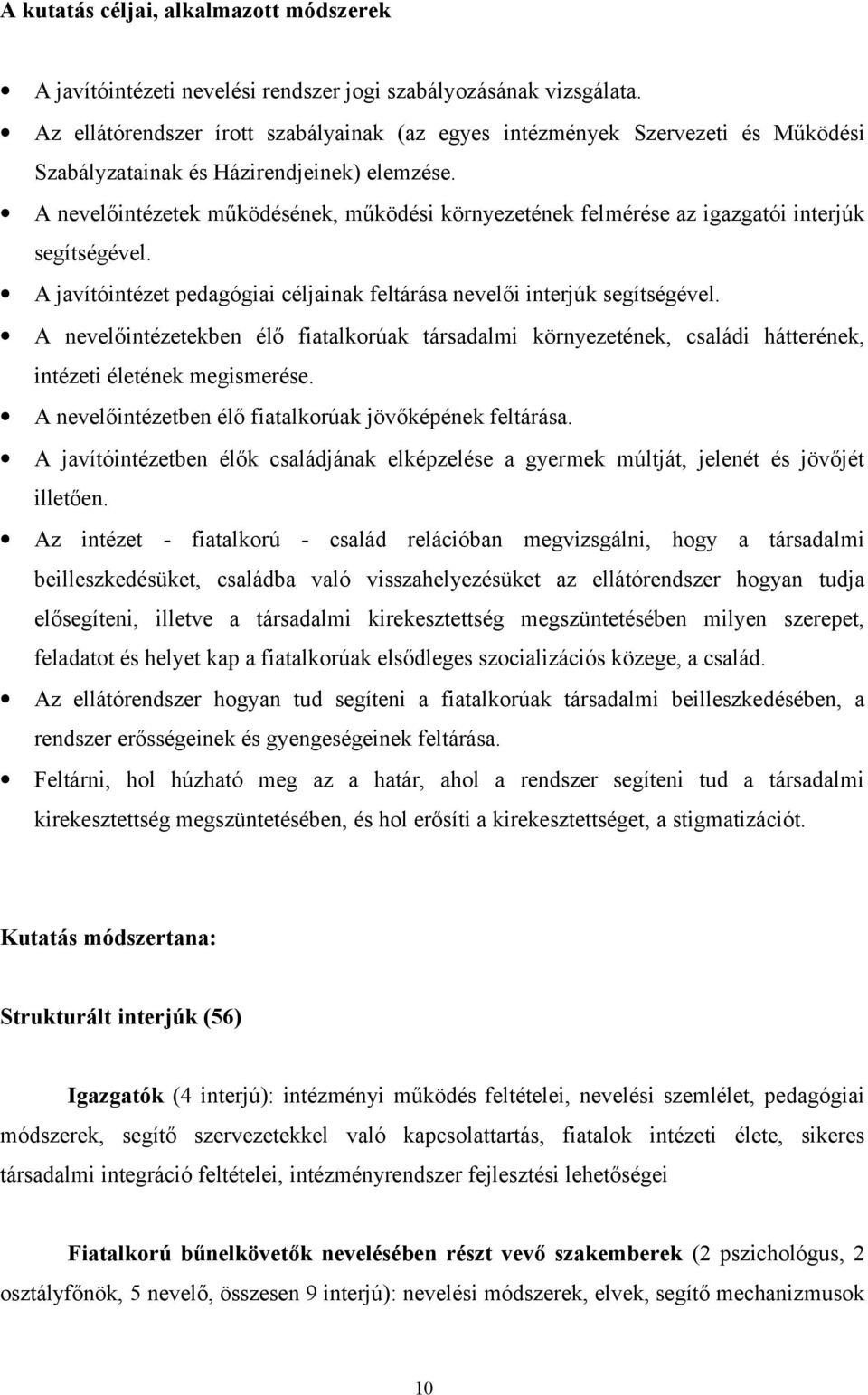 A nevelőintézetek működésének, működési környezetének felmérése az igazgatói interjúk segítségével. A javítóintézet pedagógiai céljainak feltárása nevelői interjúk segítségével.