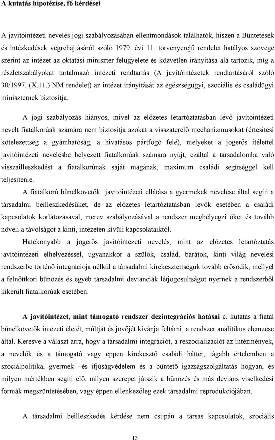 javítóintézetek rendtartásáról szóló 30/1997. (X.11.) NM rendelet) az intézet irányítását az egészségügyi, szociális és családügyi miniszternek biztosítja.