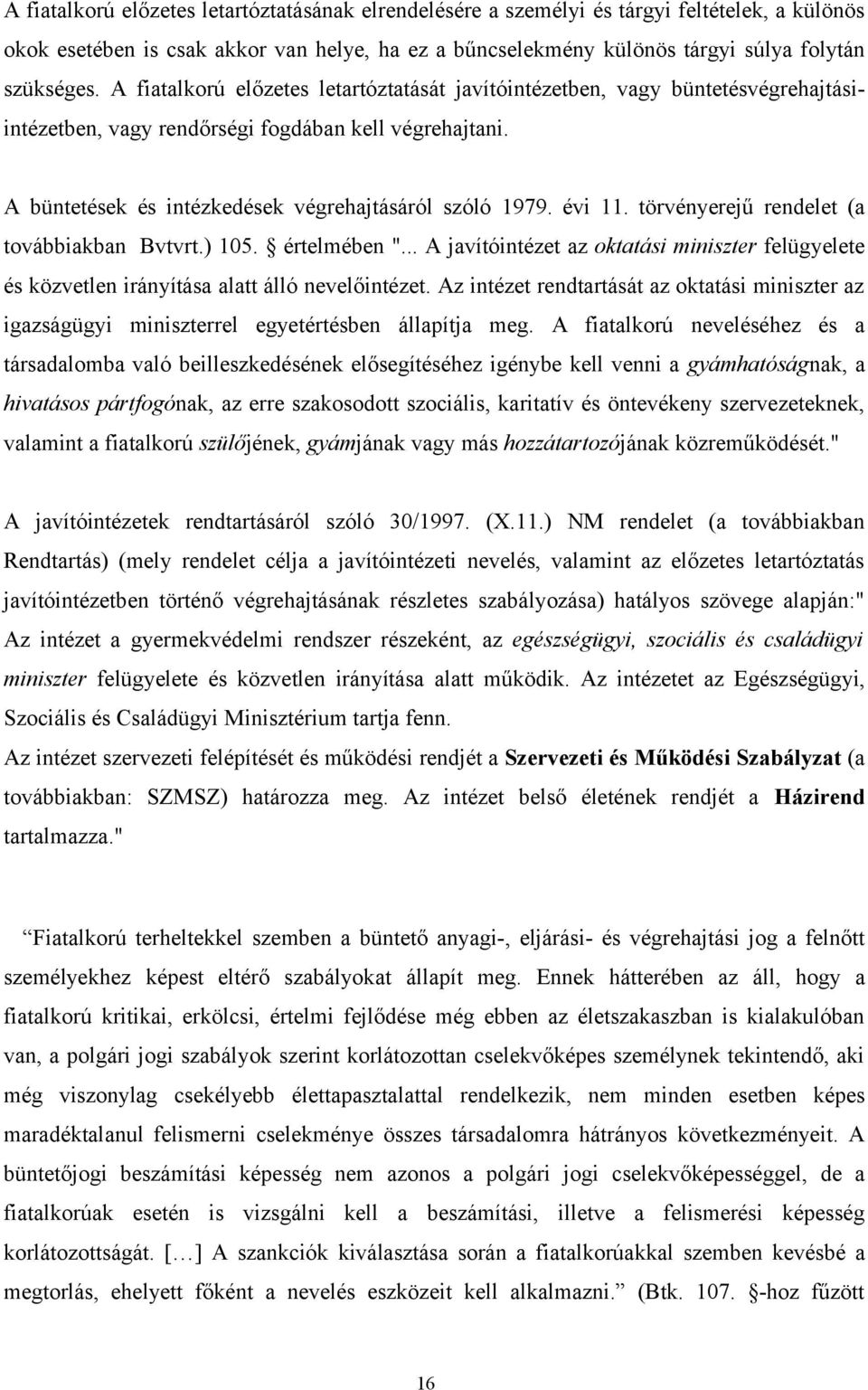 évi 11. törvényerejű rendelet (a továbbiakban Bvtvrt.) 105. értelmében "... A javítóintézet az oktatási miniszter felügyelete és közvetlen irányítása alatt álló nevelőintézet.