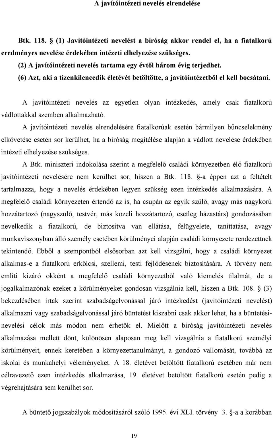 A javítóintézeti nevelés az egyetlen olyan intézkedés, amely csak fiatalkorú vádlottakkal szemben alkalmazható.