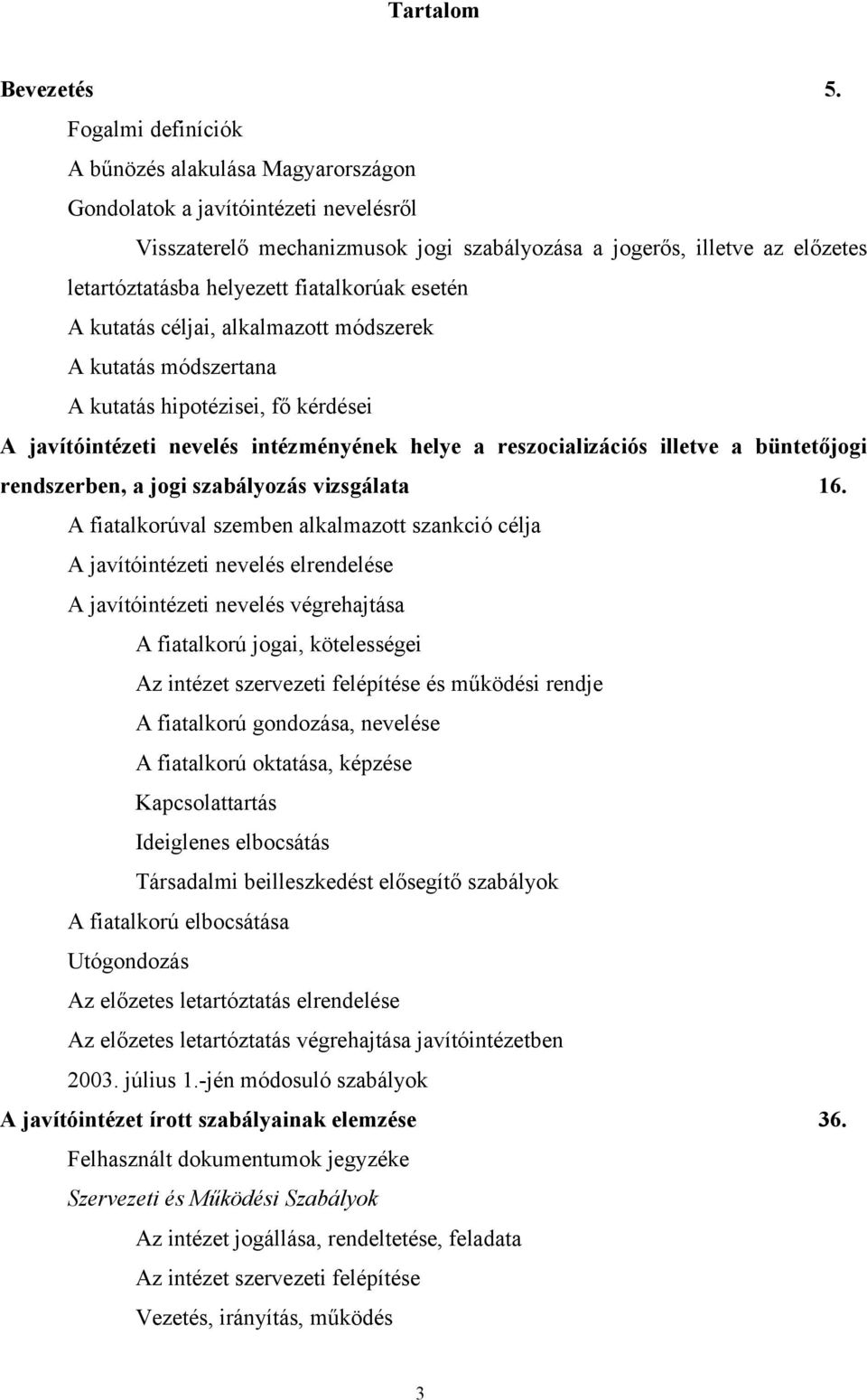 fiatalkorúak esetén A kutatás céljai, alkalmazott módszerek A kutatás módszertana A kutatás hipotézisei, fő kérdései A javítóintézeti nevelés intézményének helye a reszocializációs illetve a