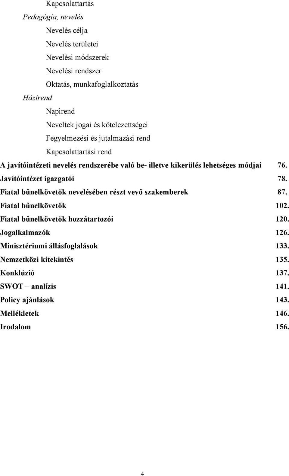 76. Javítóintézet igazgatói 78. Fiatal bűnelkövetők nevelésében részt vevő szakemberek 87. Fiatal bűnelkövetők 102. Fiatal bűnelkövetők hozzátartozói 120.