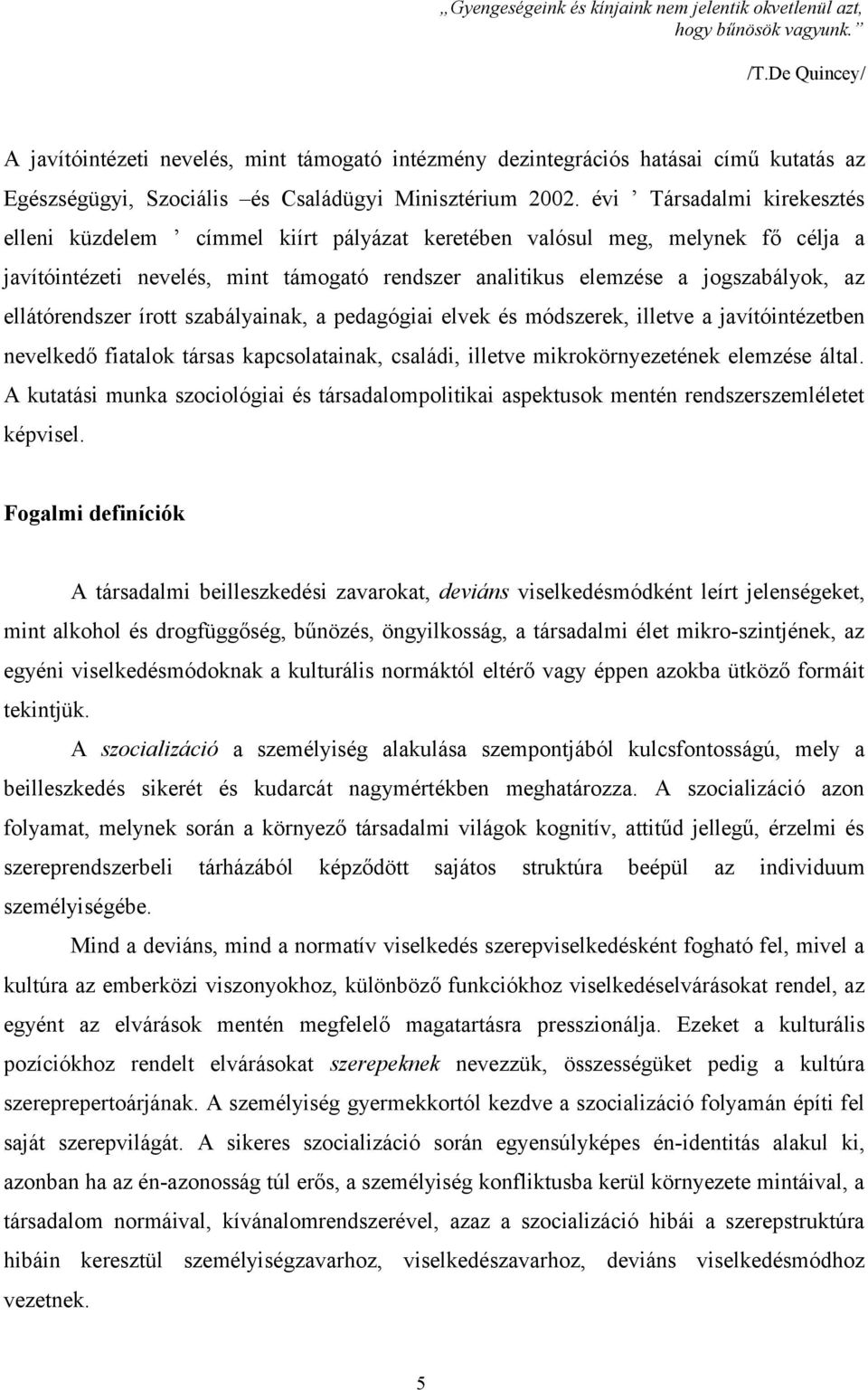 évi Társadalmi kirekesztés elleni küzdelem címmel kiírt pályázat keretében valósul meg, melynek fő célja a javítóintézeti nevelés, mint támogató rendszer analitikus elemzése a jogszabályok, az