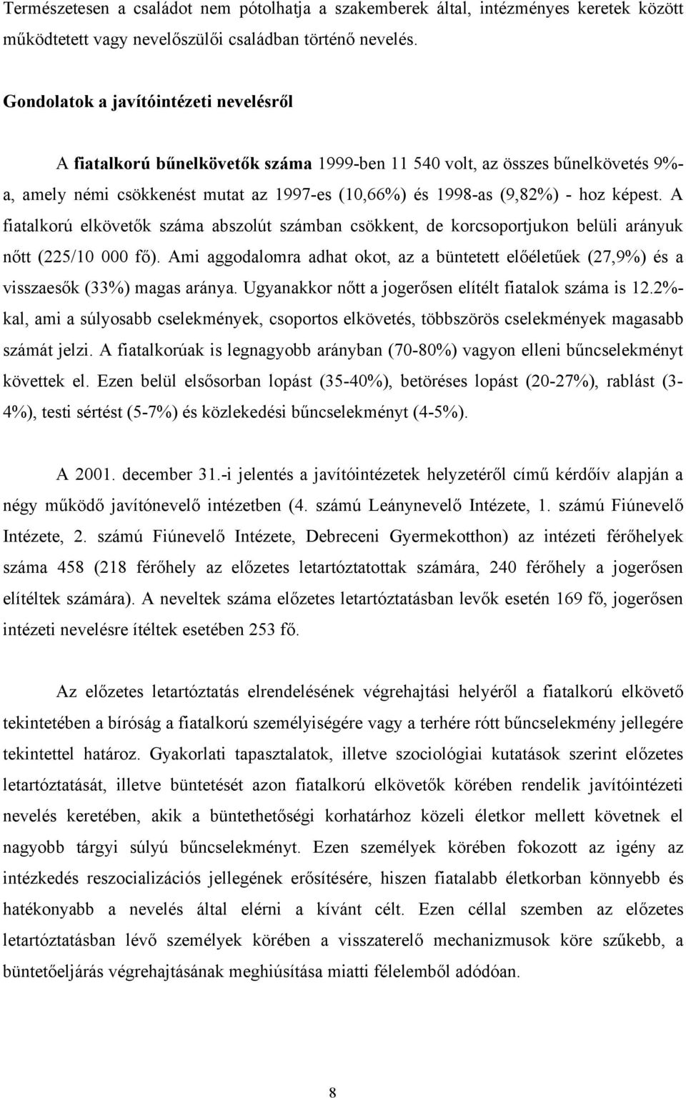 képest. A fiatalkorú elkövetők száma abszolút számban csökkent, de korcsoportjukon belüli arányuk nőtt (225/10 000 fő).