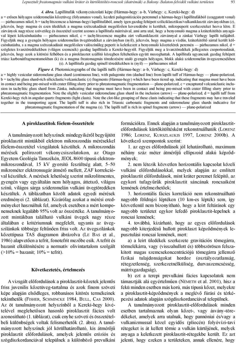 lapillitufákból (szaggatott vonal) párhuzamos nikol, b = tachylitszemcse a hármas-hegyi lapillitufából, amely igen gazdag feltépett sziliciklasztikus/vulkaniklasztit zárványokban (z), jelezvén, hogy