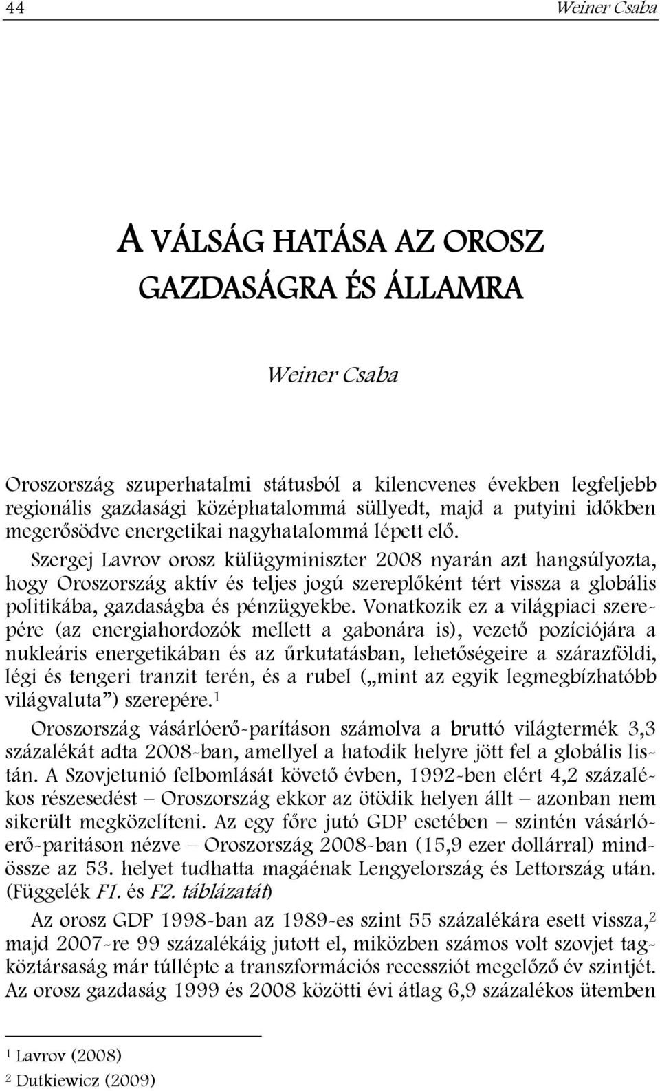 Szergej Lavrov orosz külügyminiszter 2008 nyarán azt hangsúlyozta, hogy Oroszország aktív és teljes jogú szereplőként tért vissza a globális politikába, gazdaságba és pénzügyekbe.