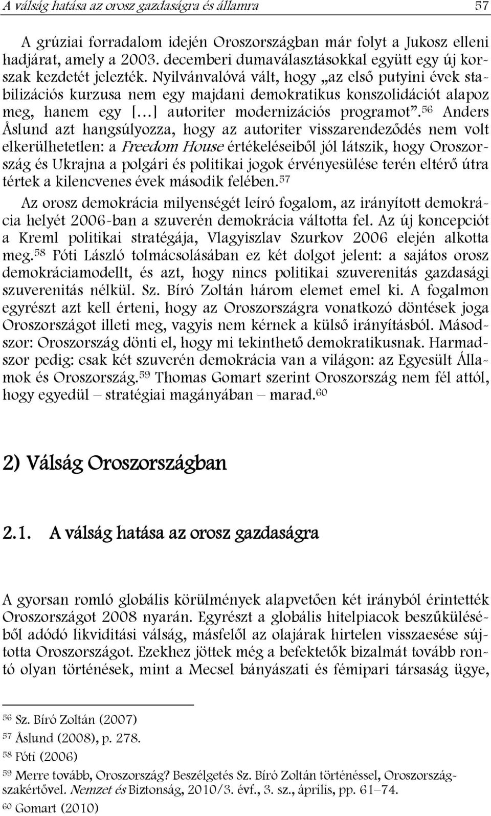 Nyilvánvalóvá vált, hogy az első putyini évek stabilizációs kurzusa nem egy majdani demokratikus konszolidációt alapoz meg, hanem egy [ ] autoriter modernizációs programot.