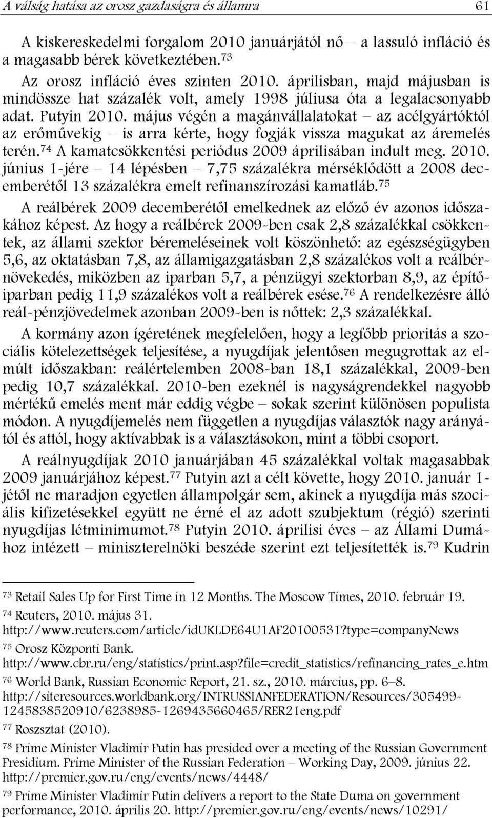 május végén a magánvállalatokat az acélgyártóktól az erőművekig is arra kérte, hogy fogják vissza magukat az áremelés terén. 74 A kamatcsökkentési periódus 2009 áprilisában indult meg. 2010.