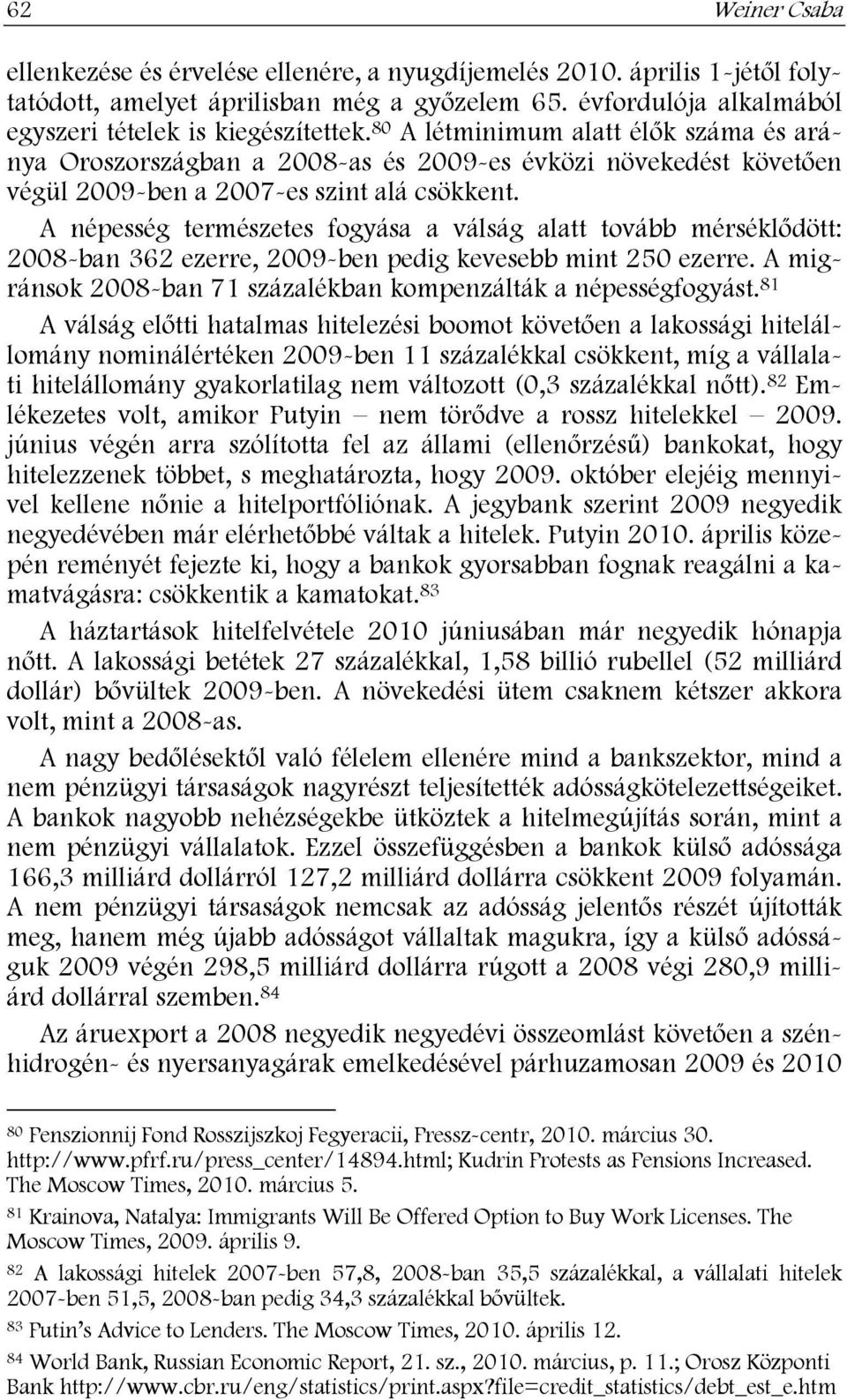 A népesség természetes fogyása a válság alatt tovább mérséklődött: 2008-ban 362 ezerre, 2009-ben pedig kevesebb mint 250 ezerre. A migránsok 2008-ban 71 százalékban kompenzálták a népességfogyást.