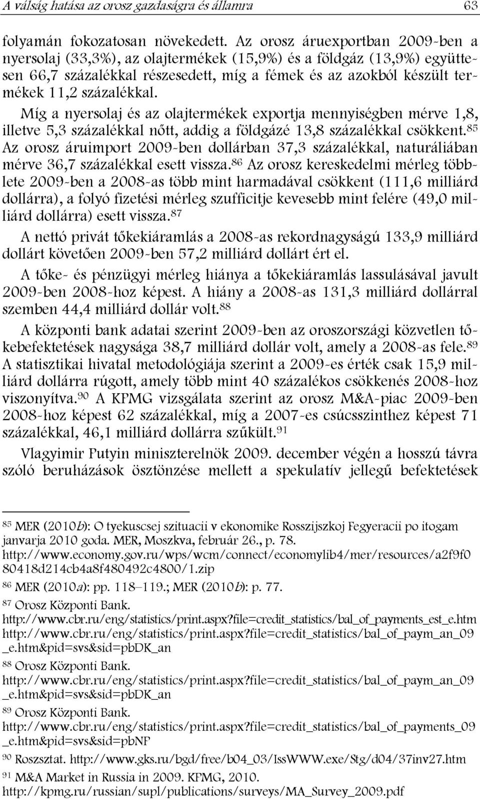 Míg a nyersolaj és az olajtermékek exportja mennyiségben mérve 1,8, illetve 5,3 százalékkal nőtt, addig a földgázé 13,8 százalékkal csökkent.