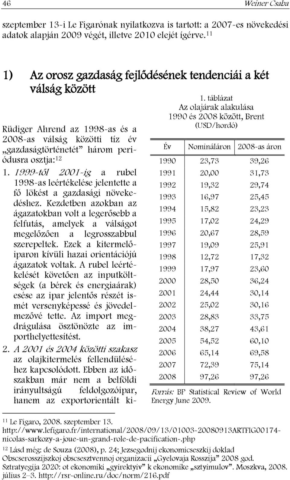 1999-től 2001-ig a rubel 1998-as leértékelése jelentette a fő lökést a gazdasági növekedéshez.