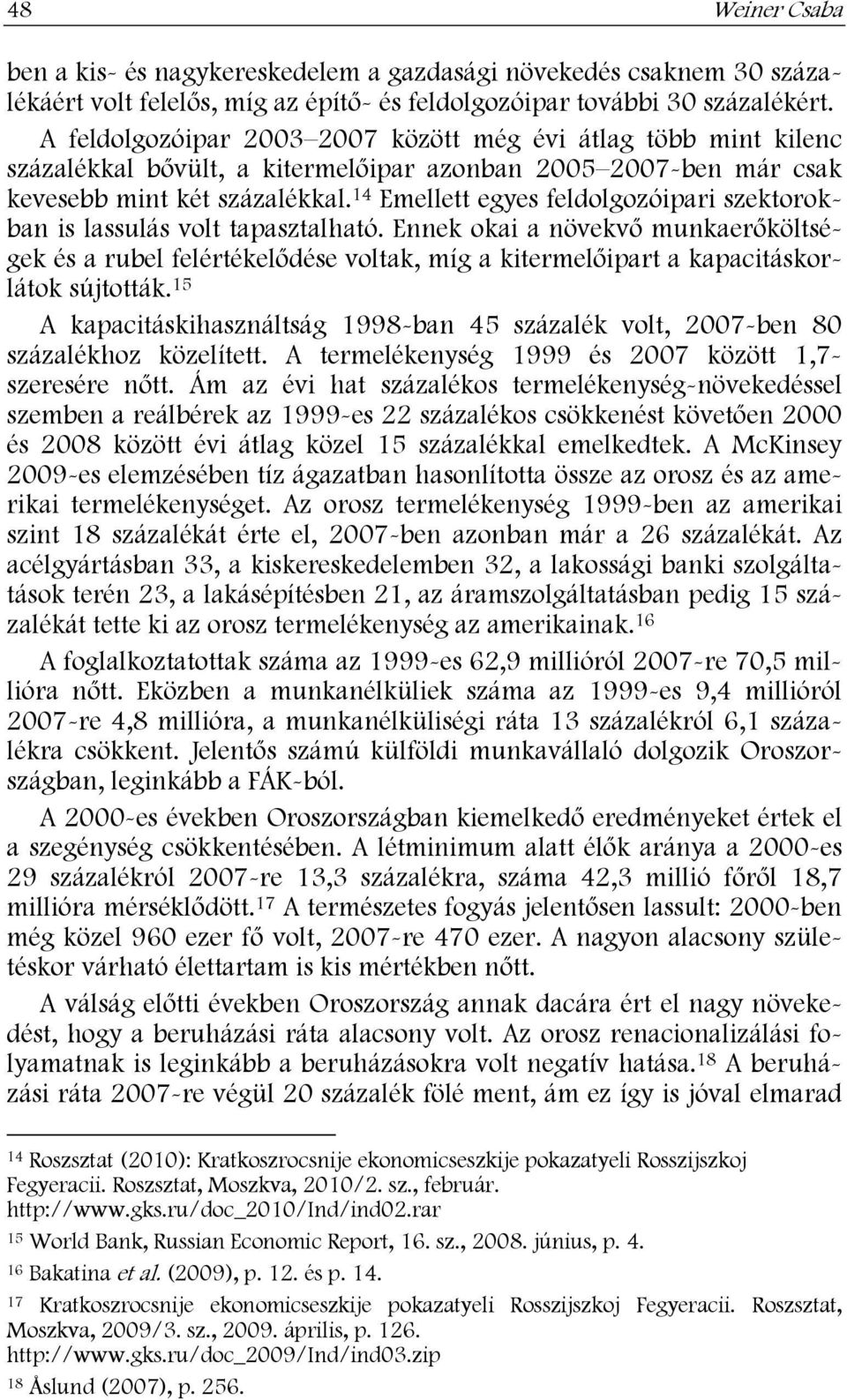 14 Emellett egyes feldolgozóipari szektorokban is lassulás volt tapasztalható.