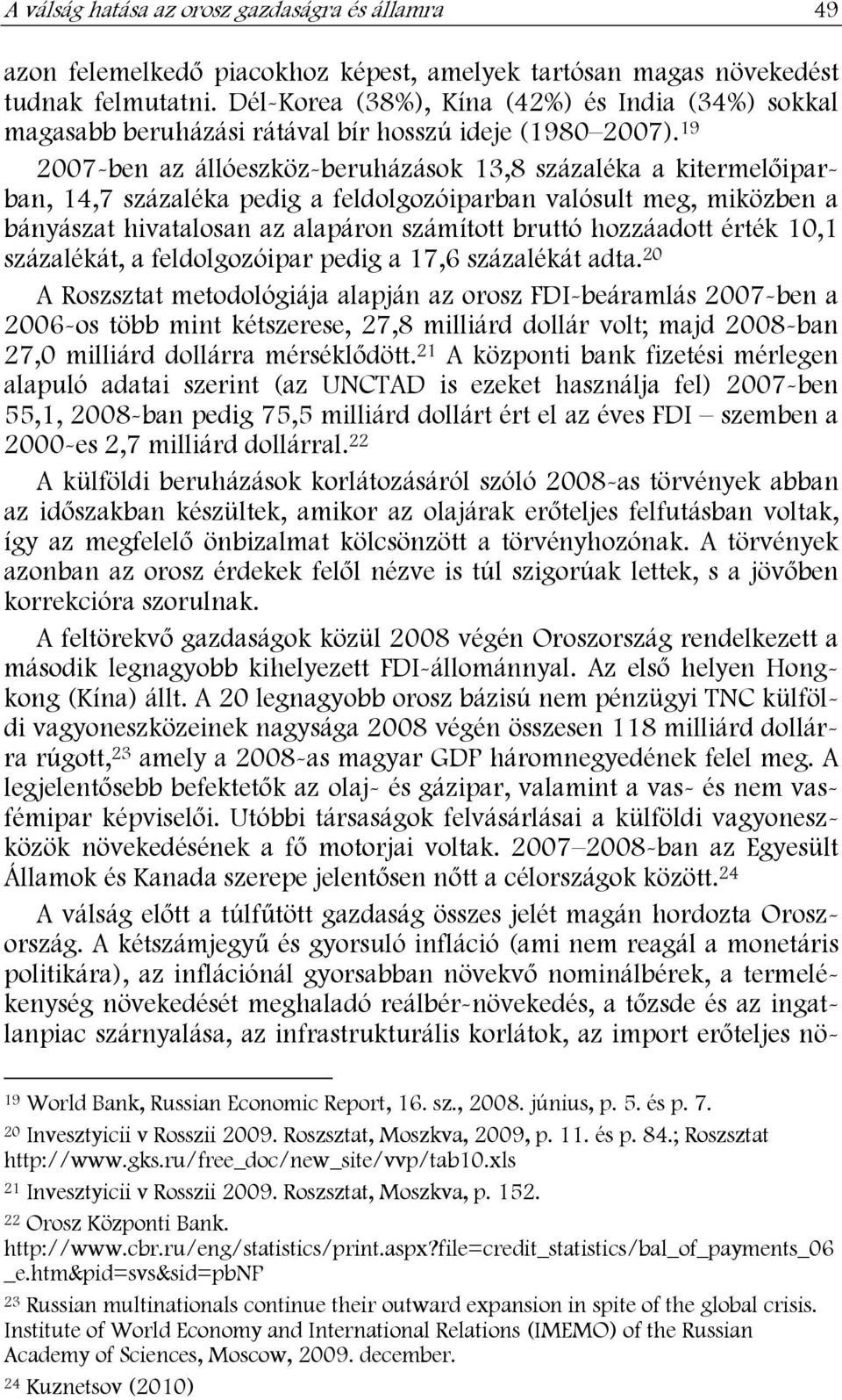 19 2007-ben az állóeszköz-beruházások 13,8 százaléka a kitermelőiparban, 14,7 százaléka pedig a feldolgozóiparban valósult meg, miközben a bányászat hivatalosan az alapáron számított bruttó