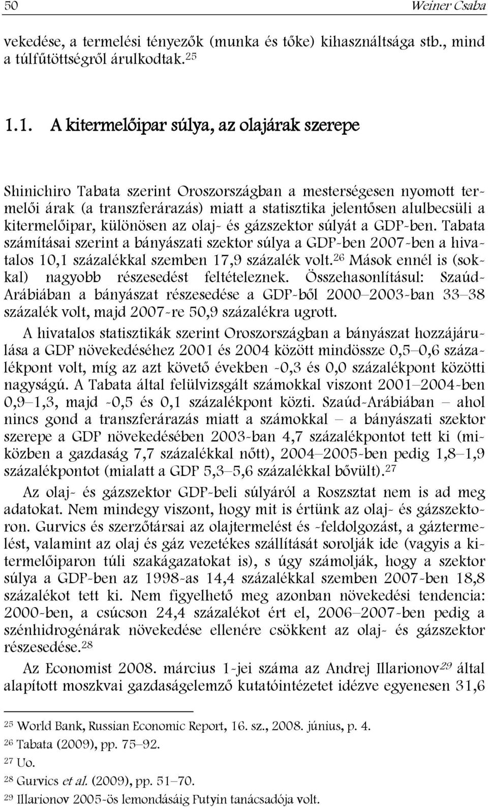 kitermelőipar, különösen az olaj- és gázszektor súlyát a GDP-ben. Tabata számításai szerint a bányászati szektor súlya a GDP-ben 2007-ben a hivatalos 10,1 százalékkal szemben 17,9 százalék volt.