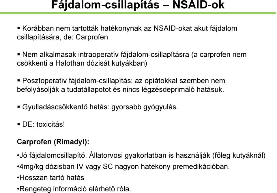 tudatállapotot és nincs légzésdeprimáló hatásuk. Gyulladáscsökkentő hatás: gyorsabb gyógyulás. DE: toxicitás! Carprofen (Rimadyl): Jó fájdalomcsillapító.