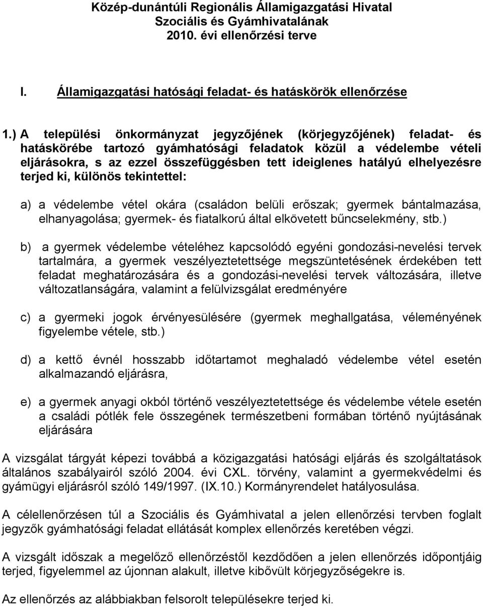 elhelyezésre terjed ki, különös tekintettel: a) a védelembe vétel okára (családon belüli erőszak; gyermek bántalmazása, elhanyagolása; gyermek- és fiatalkorú által elkövetett bűncselekmény, stb.