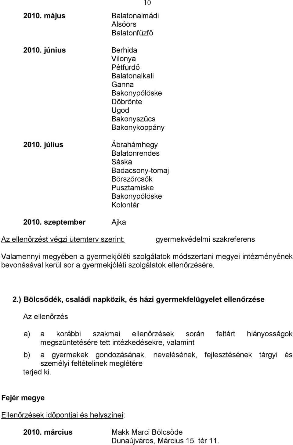 szeptember Ajka Az ellenőrzést végzi ütemterv szerint: gyermekvédelmi szakreferens Valamennyi megyében a gyermekjóléti szolgálatok módszertani megyei intézményének bevonásával kerül sor a