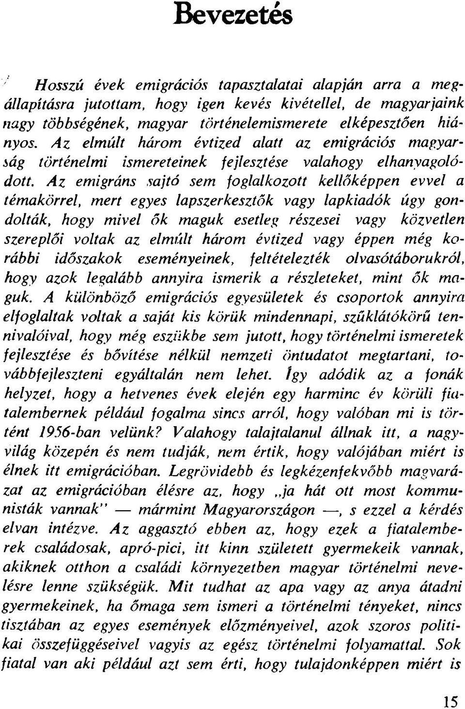 A z emigráns sajtó sem foglalkozott kellőképpen evvel a témakörrel, m ert egyes lapszerkesztők vagy lapkiadók úgy gondolták, hogy m ivel ők maguk esetleg részesei vagy közvetlen szereplői voltak az