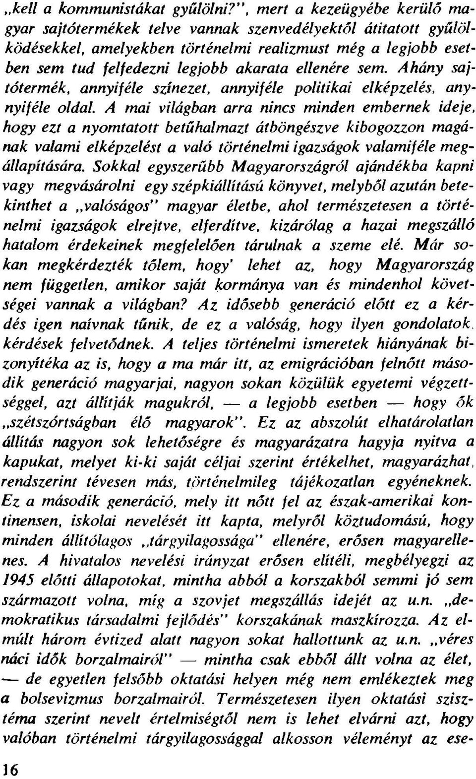 akarata ellenére sem. A hány sajtótermék, annyiféle színezet, annyiféle politikai elképzelés, anynyiféle oldal.