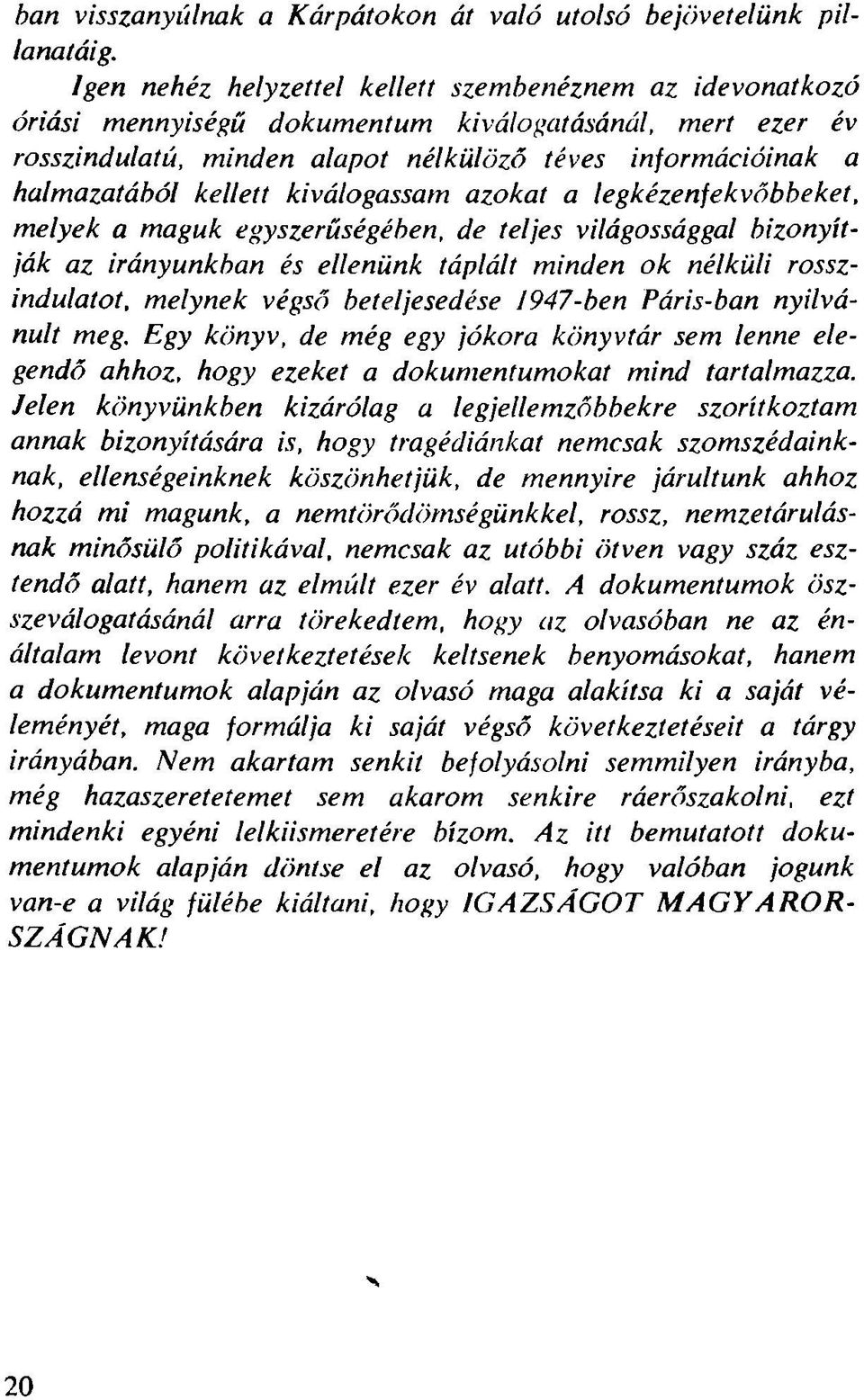 kellett kiválogassam azokat a legkézenfekvőbbeket, m elyek a maguk egyszerűségében, de teljes világossággal bizonyítják az irányunkban és ellenünk táplált m inden ok nélküli rosszindulatot, m elynek