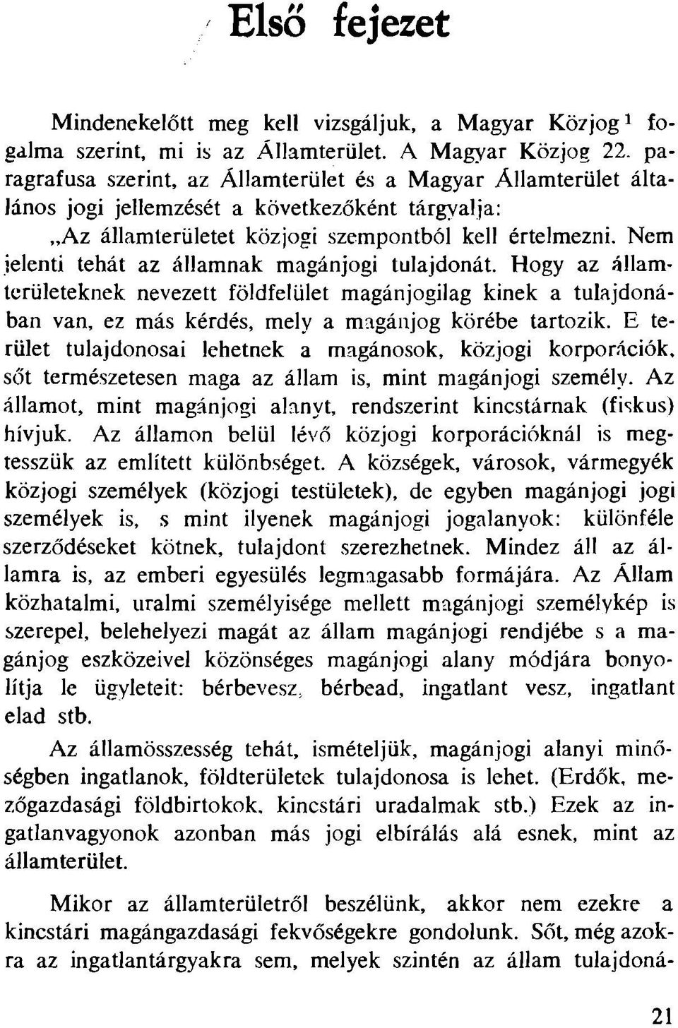 Nem jelenti tehát az állam nak magánjogi tulajdonát. Hogy az állam területeknek nevezett földfelület magánjogilag kinek a tulajdonában van, ez más kérdés, mely a magánjog körébe tartozik.