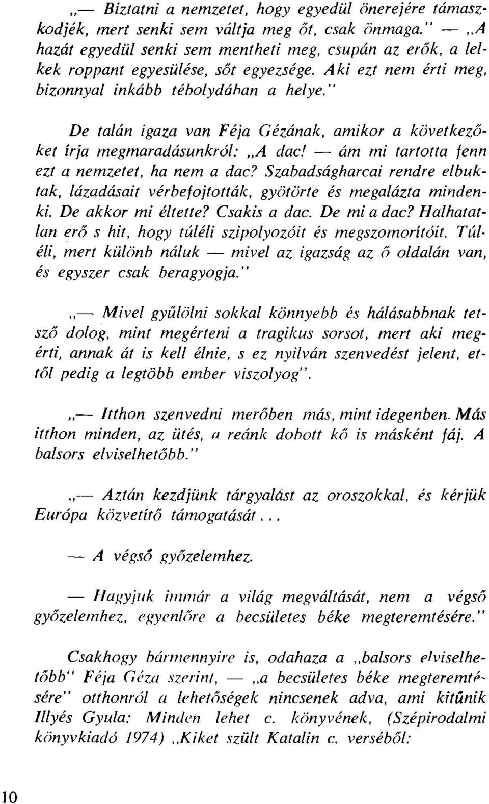 " De talán igaza van Féja Gézának, am ikor a következőket írja megmaradásunkról: A dac! ám mi tartotta fenn ezt a nem zetet, ha nem a dac?