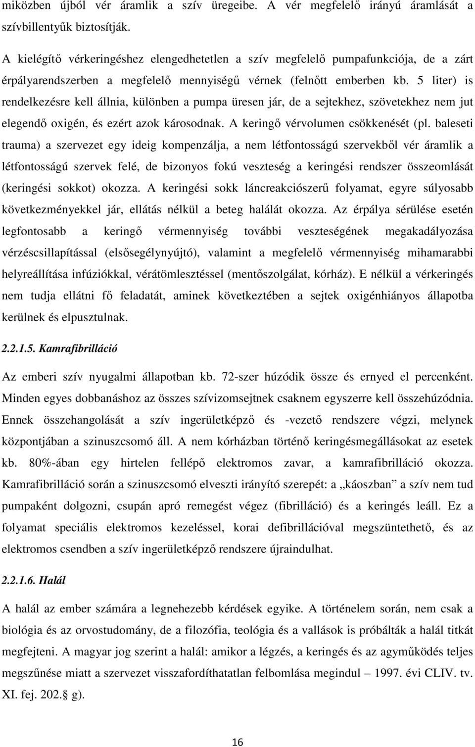 5 liter) is rendelkezésre kell állnia, különben a pumpa üresen jár, de a sejtekhez, szövetekhez nem jut elegendı oxigén, és ezért azok károsodnak. A keringı vérvolumen csökkenését (pl.