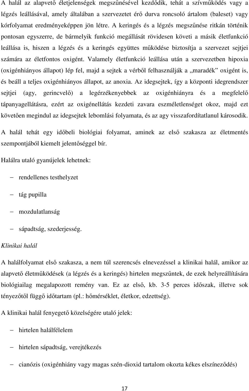 A keringés és a légzés megszőnése ritkán történik pontosan egyszerre, de bármelyik funkció megállását rövidesen követi a másik életfunkció leállása is, hiszen a légzés és a keringés együttes mőködése