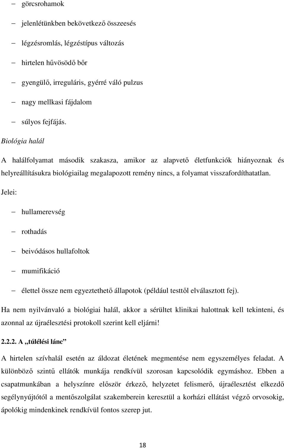 Jelei: hullamerevség rothadás beivódásos hullafoltok mumifikáció élettel össze nem egyeztethetı állapotok (például testtıl elválasztott fej).