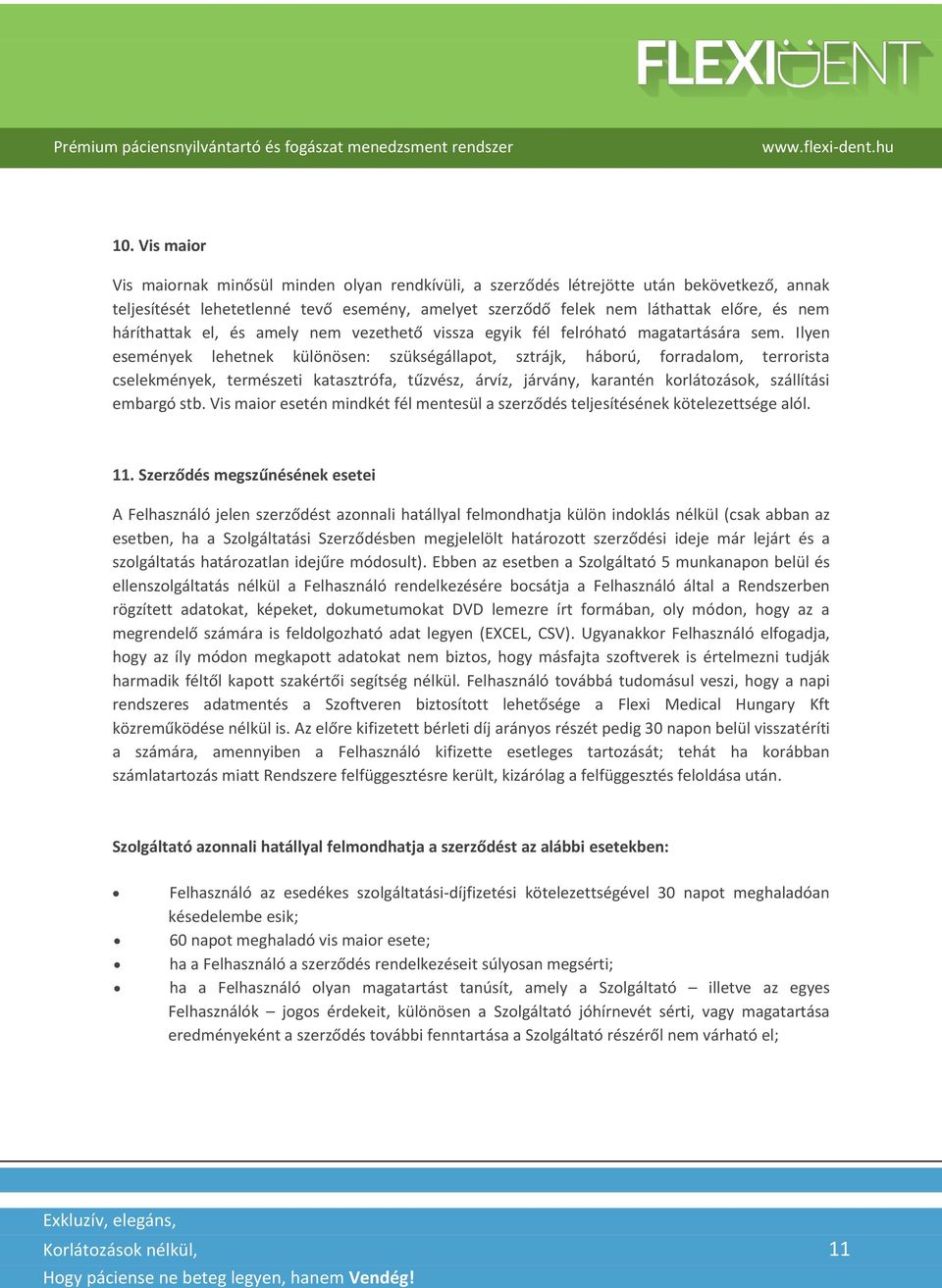 Ilyen események lehetnek különösen: szükségállapot, sztrájk, háború, forradalom, terrorista cselekmények, természeti katasztrófa, tűzvész, árvíz, járvány, karantén korlátozások, szállítási embargó