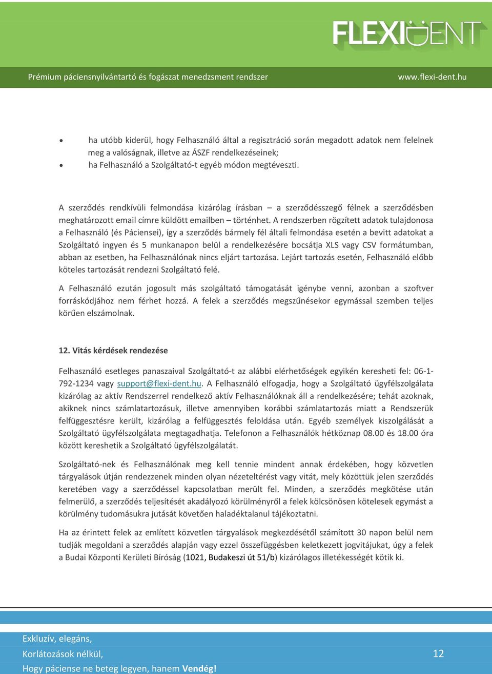 A rendszerben rögzített adatok tulajdonosa a Felhasználó (és Páciensei), így a szerződés bármely fél általi felmondása esetén a bevitt adatokat a Szolgáltató ingyen és 5 munkanapon belül a