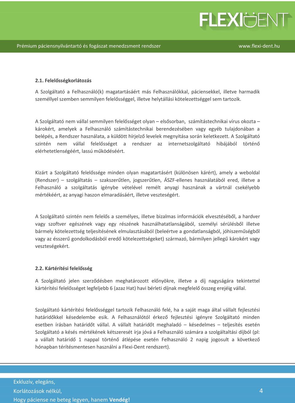 A Szolgáltató nem vállal semmilyen felelősséget olyan elsősorban, számítástechnikai vírus okozta károkért, amelyek a Felhasználó számítástechnikai berendezésében vagy egyéb tulajdonában a belépés, a