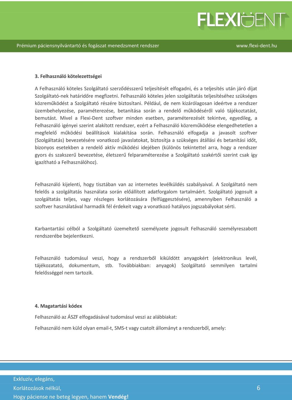 Például, de nem kizárólagosan ideértve a rendszer üzembehelyezése, paraméterezése, betanítása során a rendelő működéséről való tájékoztatást, bemutást.