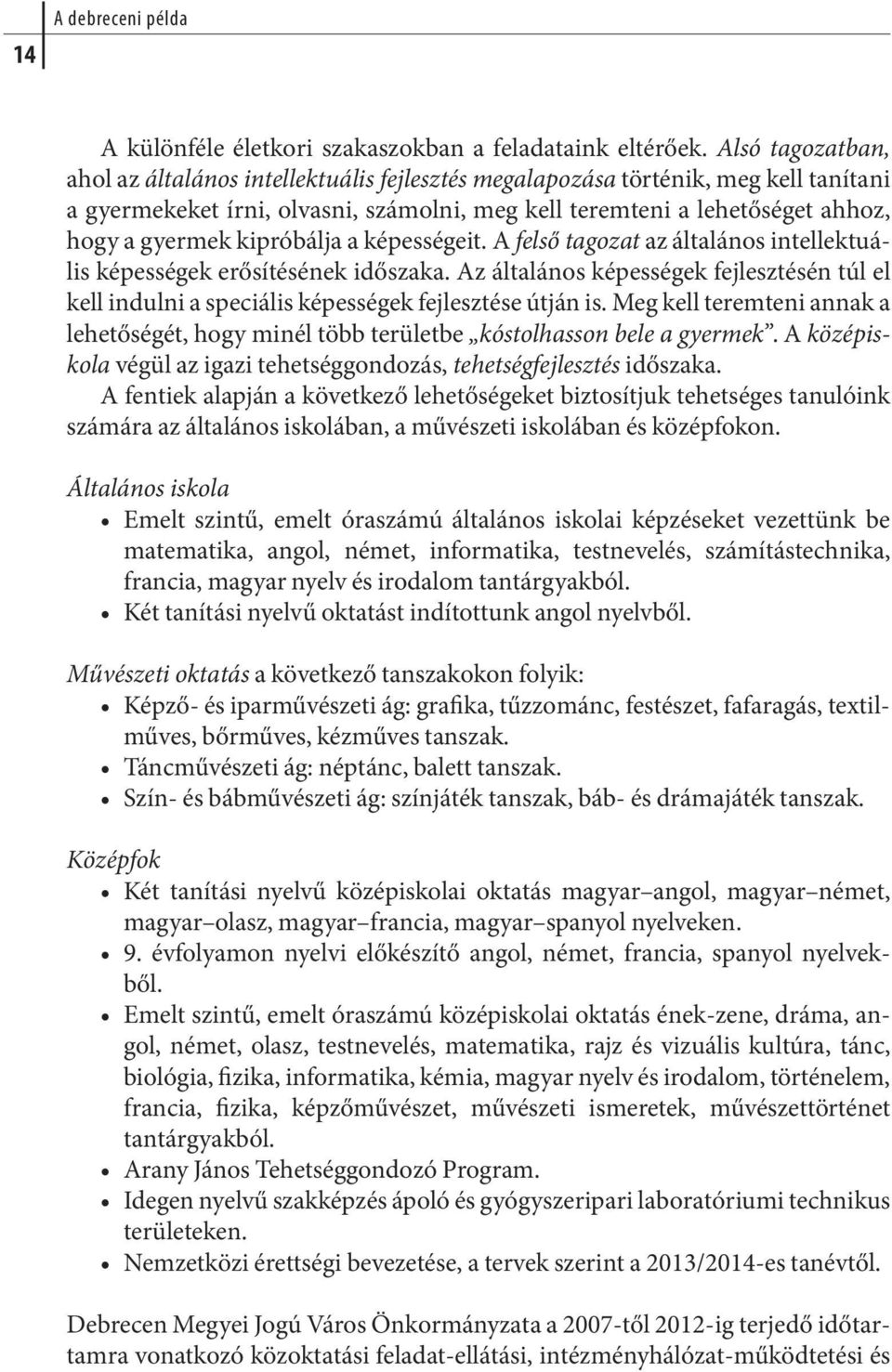 gyer mek ki pró bál ja a ké pes sé geit. A fel ső ta go zat az általános intellektuális képességek erősítésének időszaka.