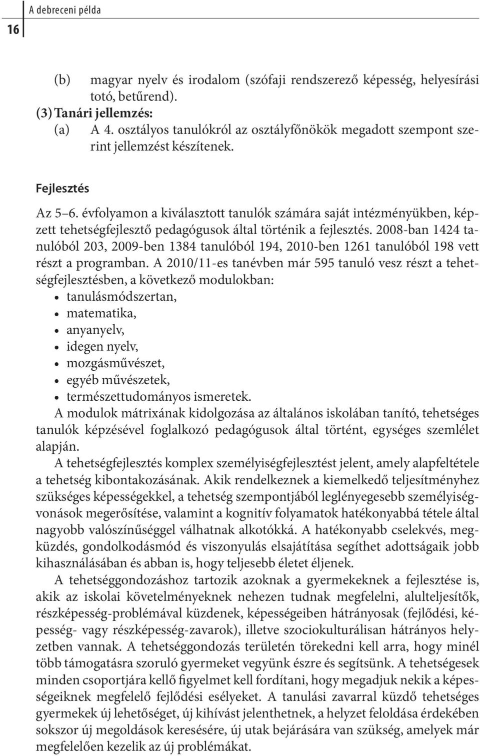 évfolyamon a kiválasztott tanulók számára saját intézményükben, képzett te het ség fej lesz tő pe da gó gu sok ál tal tör té nik a fej lesz tés.