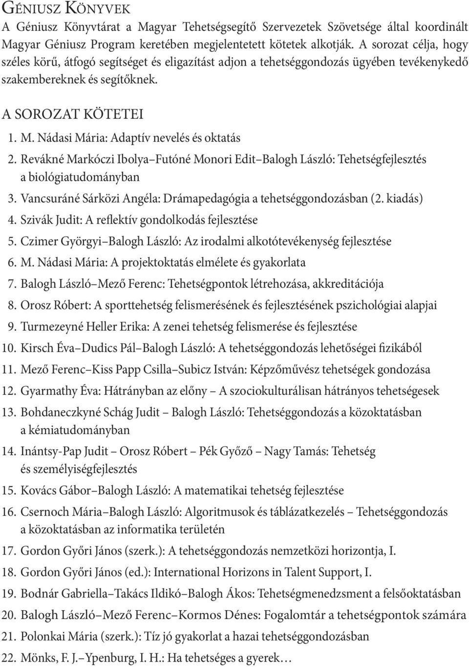 Nádasi Mária: Adaptív nevelés és oktatás 2. Revákné Markóczi Ibolya Futóné Monori Edit Balogh László: Tehetségfejlesztés a biológiatudományban 3.