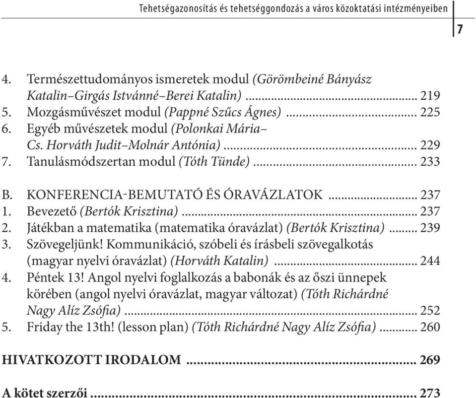 KONFERENCIA-BEMUTATÓ ÉS ÓRAVÁZLATOK... 237 1. Bevezető (Bertók Krisztina)... 237 2. Játékban a matematika (matematika óravázlat) (Bertók Krisztina)... 239 3. Szövegeljünk!