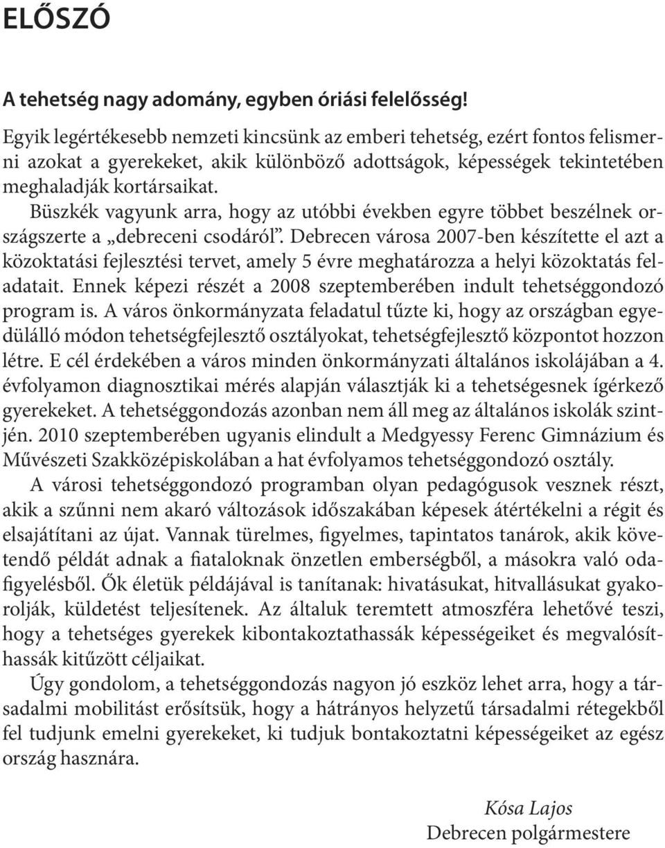 sai kat. Büsz kék va gyunk ar ra, hogy az utób bi évek ben egy re töb bet be szél nek országszerte a debreceni csodáról.