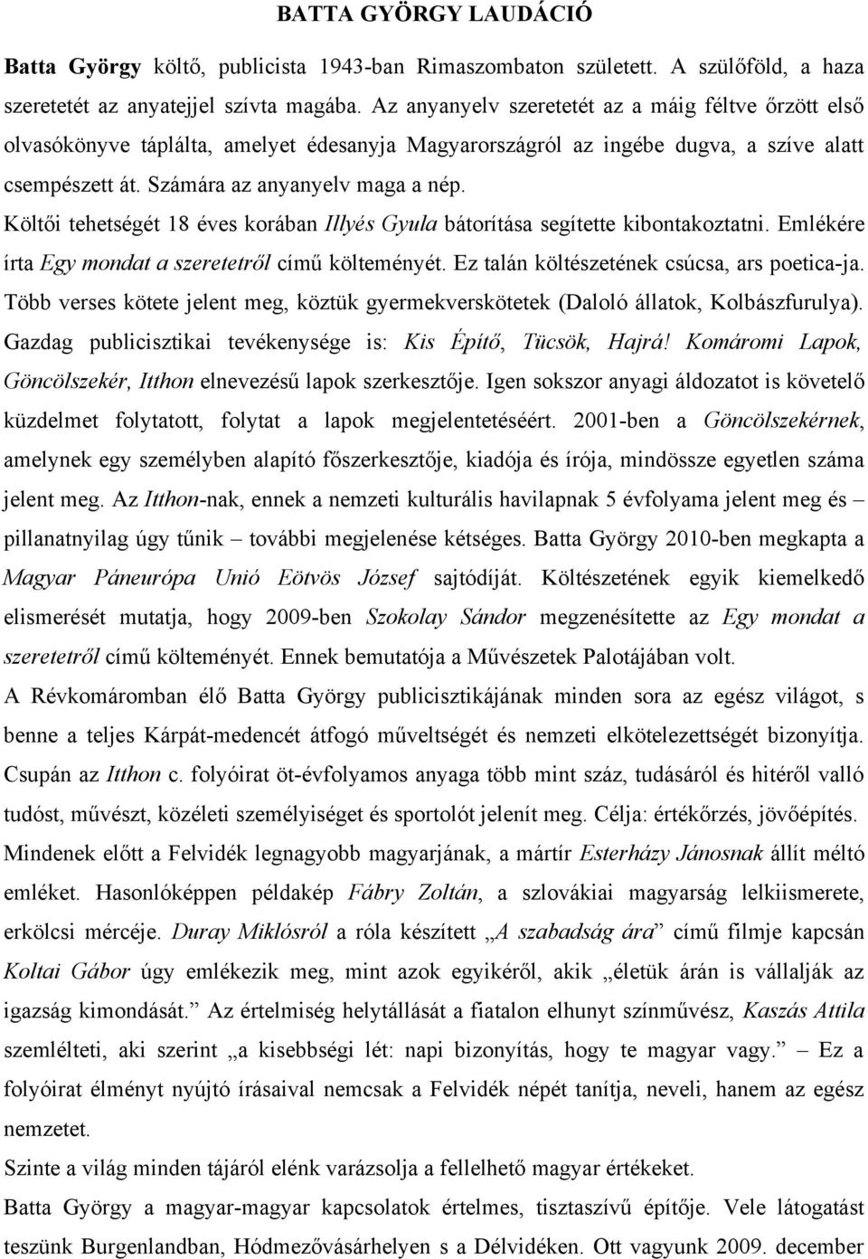 Költői tehetségét 18 éves korában Illyés Gyula bátorítása segítette kibontakoztatni. Emlékére írta Egy mondat a szeretetről című költeményét. Ez talán költészetének csúcsa, ars poetica-ja.