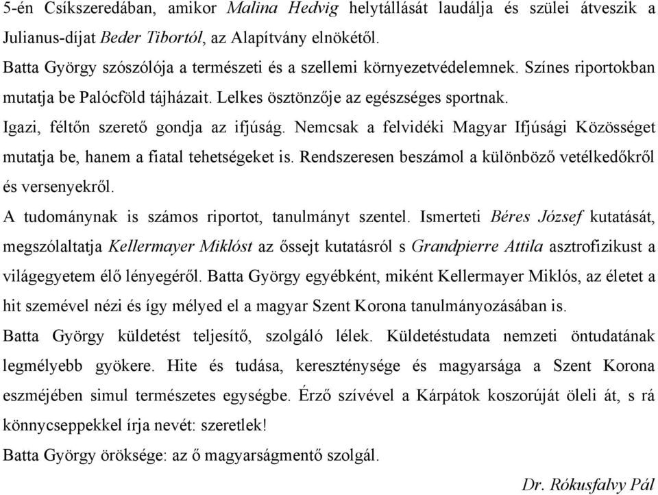 Igazi, féltőn szerető gondja az ifjúság. Nemcsak a felvidéki Magyar Ifjúsági Közösséget mutatja be, hanem a fiatal tehetségeket is. Rendszeresen beszámol a különböző vetélkedőkről és versenyekről.