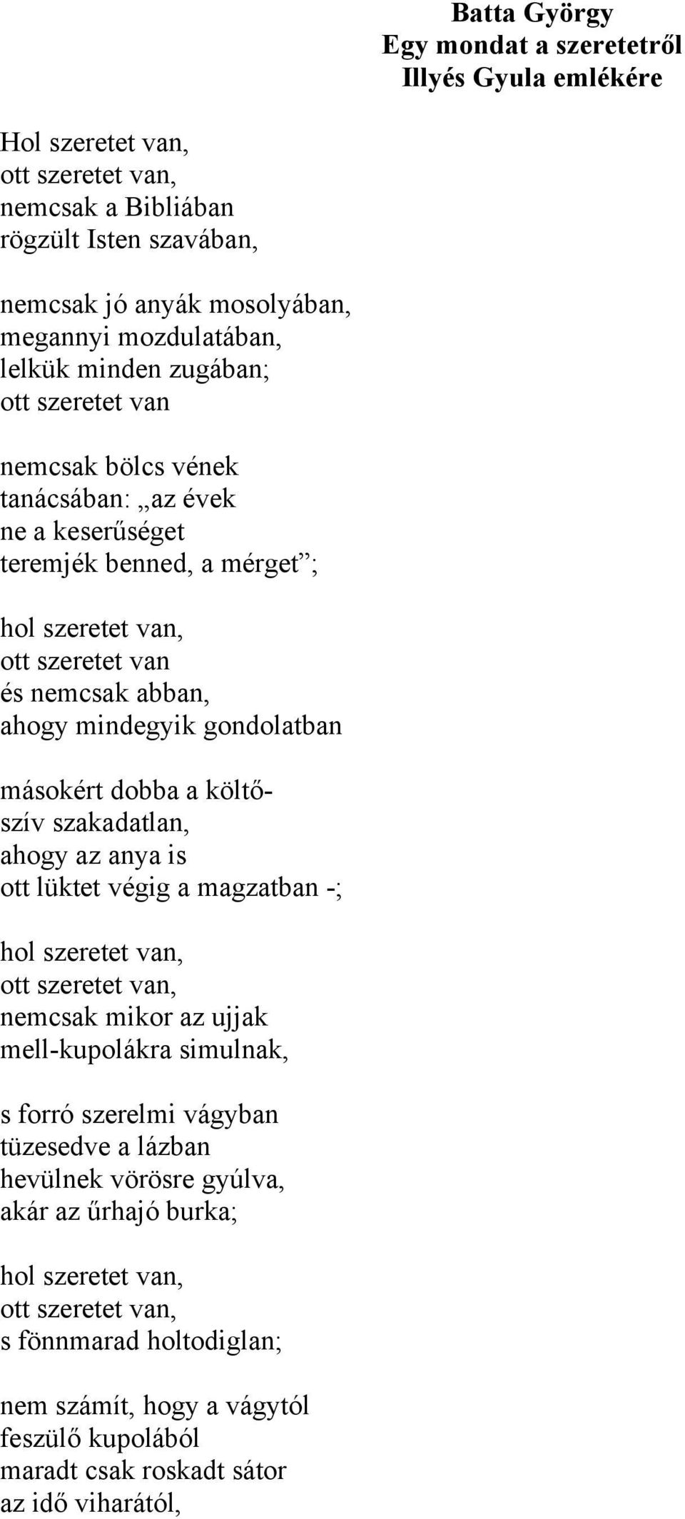 gondolatban másokért dobba a költőszív szakadatlan, ahogy az anya is ott lüktet végig a magzatban -; nemcsak mikor az ujjak mell-kupolákra simulnak, s forró szerelmi vágyban