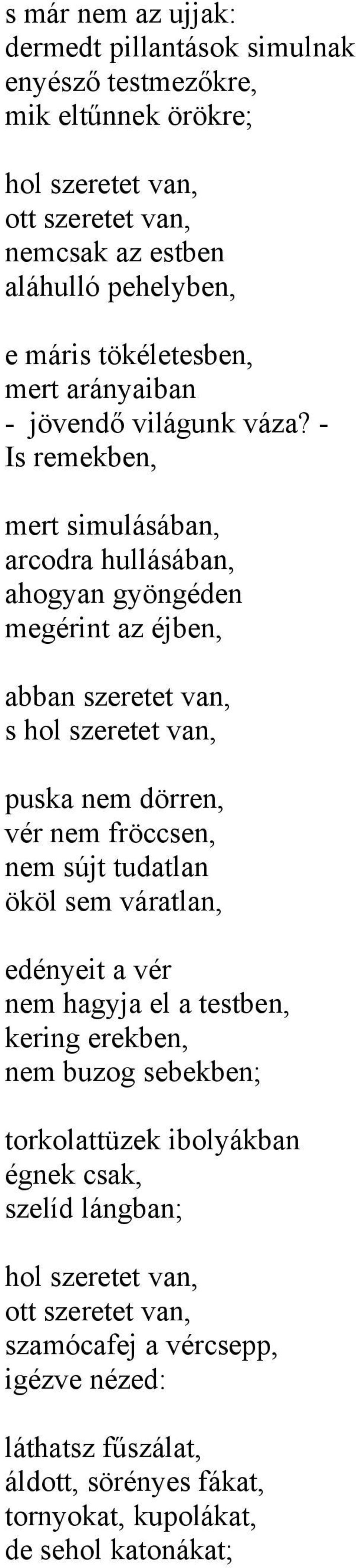 - Is remekben, mert simulásában, arcodra hullásában, ahogyan gyöngéden megérint az éjben, abban szeretet van, s puska nem dörren, vér nem fröccsen, nem sújt