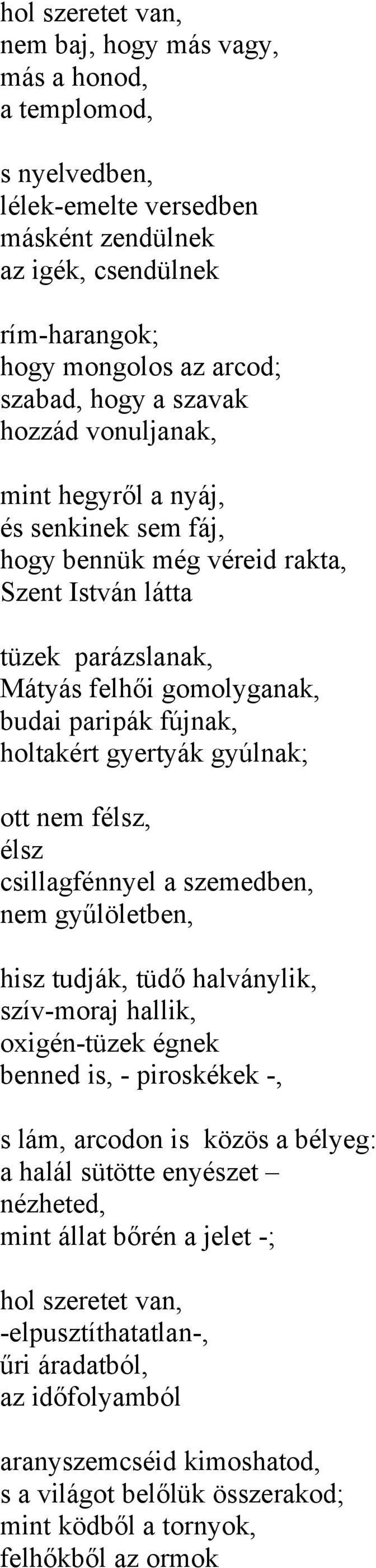 ott nem félsz, élsz csillagfénnyel a szemedben, nem gyűlöletben, hisz tudják, tüdő halványlik, szív-moraj hallik, oxigén-tüzek égnek benned is, - piroskékek -, s lám, arcodon is közös a bélyeg: a