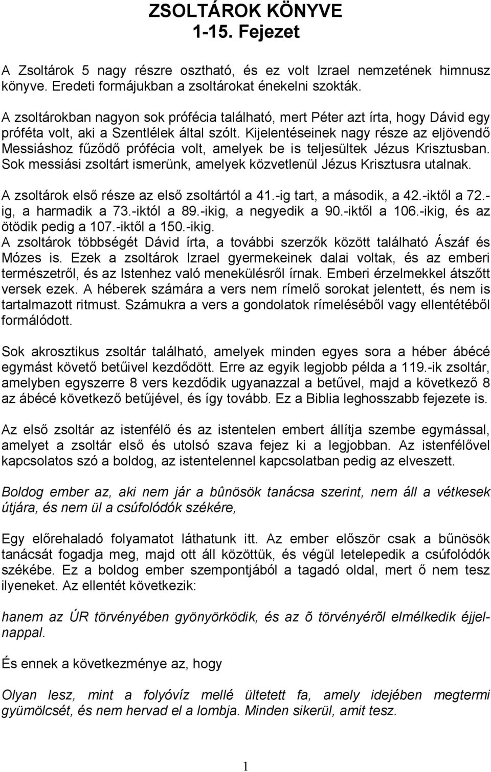 Kijelentéseinek nagy része az eljövendı Messiáshoz főzıdı prófécia volt, amelyek be is teljesültek Jézus Krisztusban. Sok messiási zsoltárt ismerünk, amelyek közvetlenül Jézus Krisztusra utalnak.