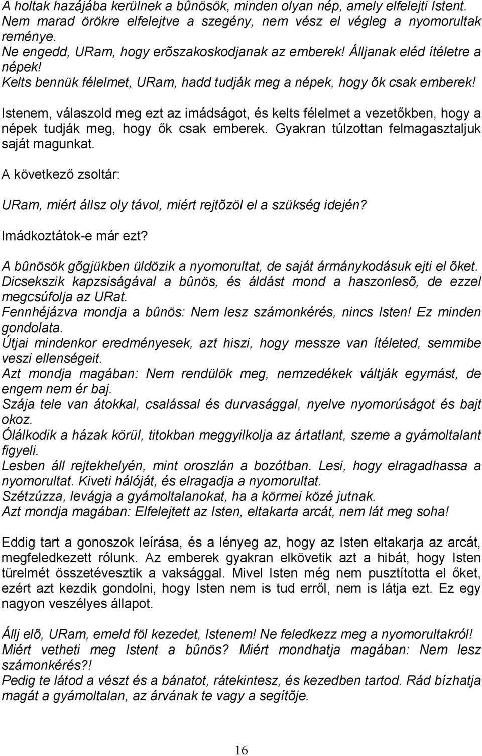 Istenem, válaszold meg ezt az imádságot, és kelts félelmet a vezetıkben, hogy a népek tudják meg, hogy ık csak emberek. Gyakran túlzottan felmagasztaljuk saját magunkat.