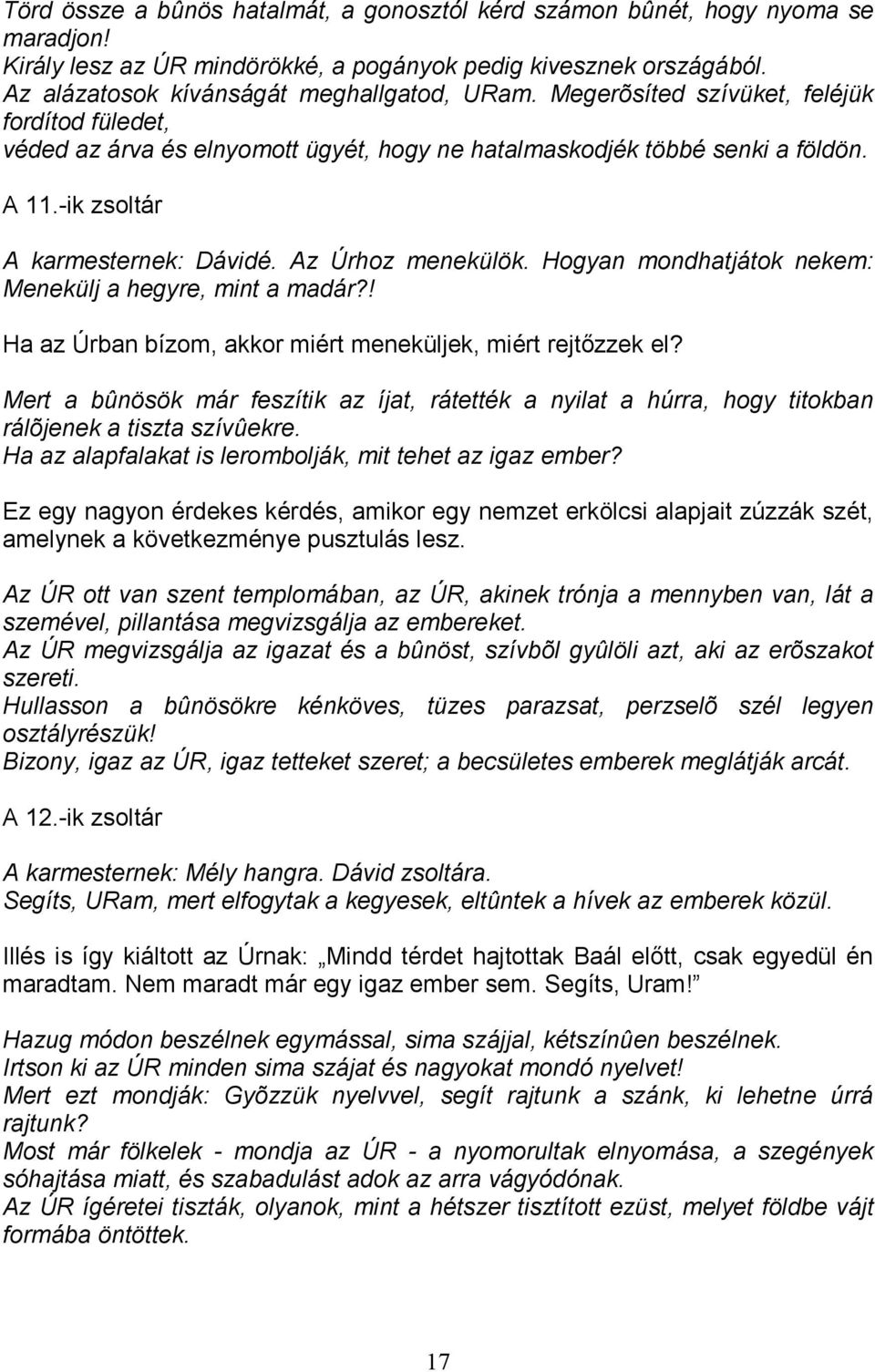 Hogyan mondhatjátok nekem: Menekülj a hegyre, mint a madár?! Ha az Úrban bízom, akkor miért meneküljek, miért rejtızzek el?