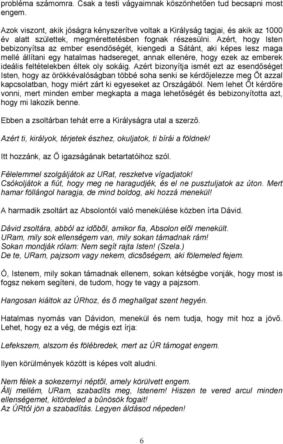 Azért, hogy Isten bebizonyítsa az ember esendıségét, kiengedi a Sátánt, aki képes lesz maga mellé állítani egy hatalmas hadsereget, annak ellenére, hogy ezek az emberek ideális feltételekben éltek