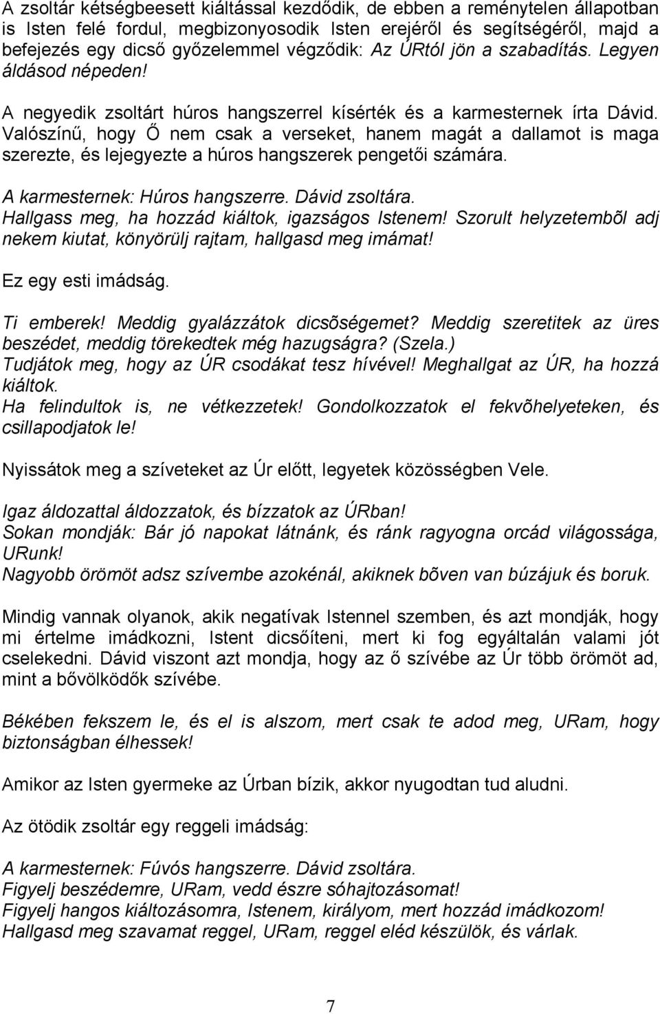 Valószínő, hogy İ nem csak a verseket, hanem magát a dallamot is maga szerezte, és lejegyezte a húros hangszerek pengetıi számára. A karmesternek: Húros hangszerre. Dávid zsoltára.